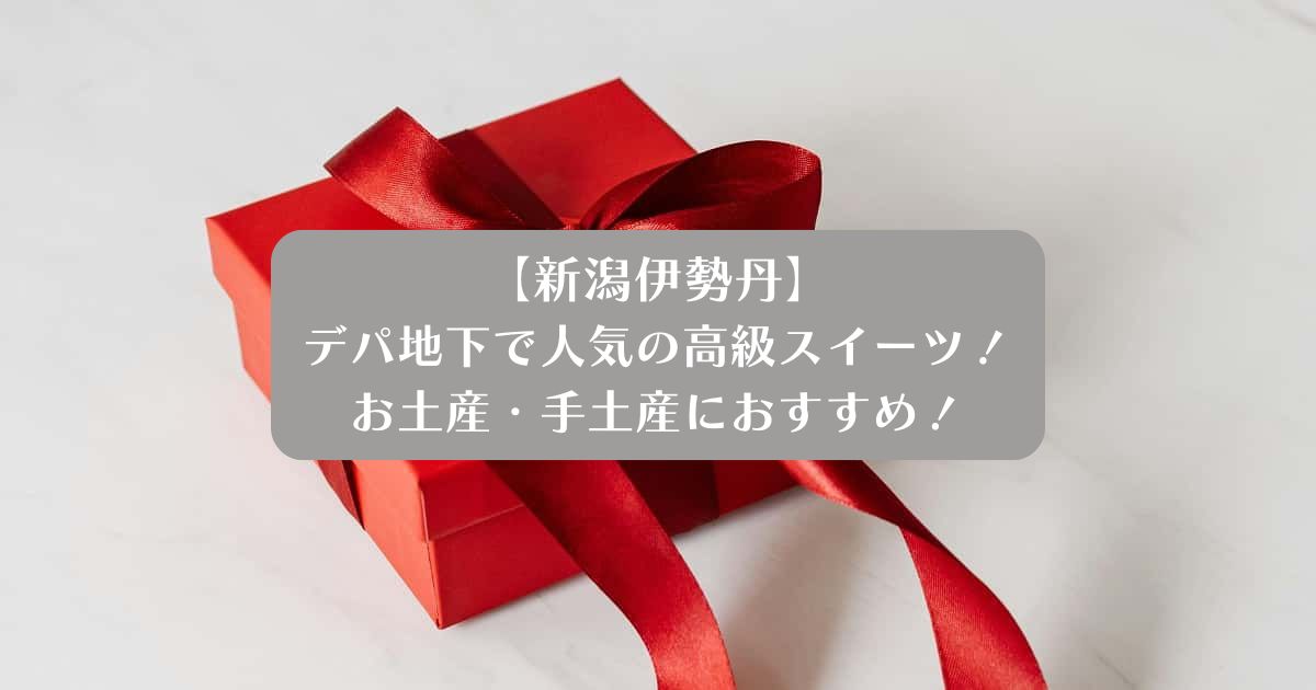 新潟伊勢丹デパ地下の人気スイーツ！高級なお菓子ギフトをお土産・手土産に！