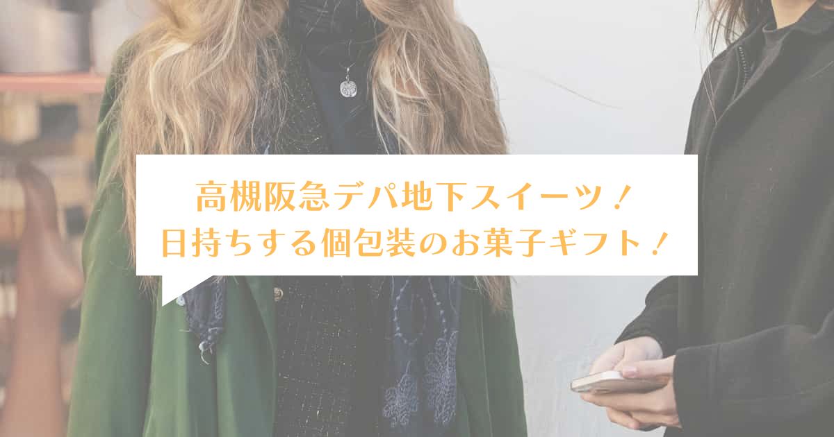 高槻阪急デパ地下スイーツを手土産・お土産に！日持ちする個包装のお菓子ギフト｜北摂