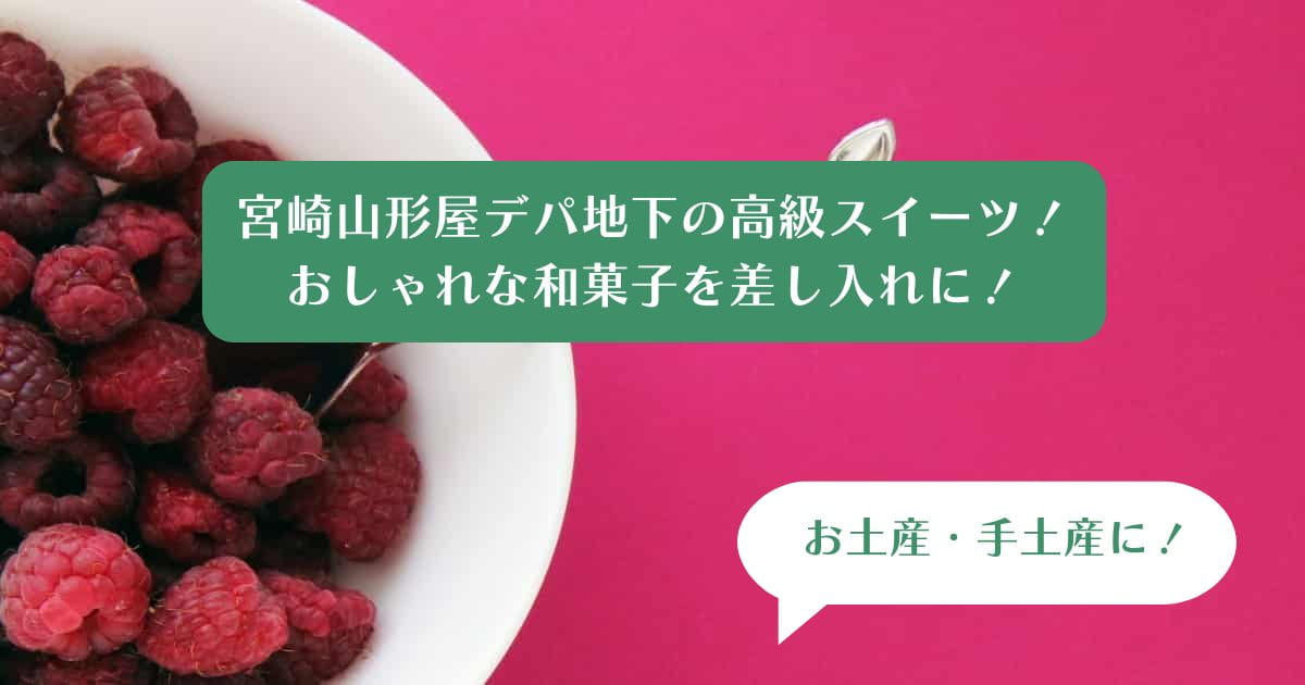 宮崎市｜山形屋デパ地下の高級和菓子を差し入れに！おしゃれなお菓子｜お土産・手土産