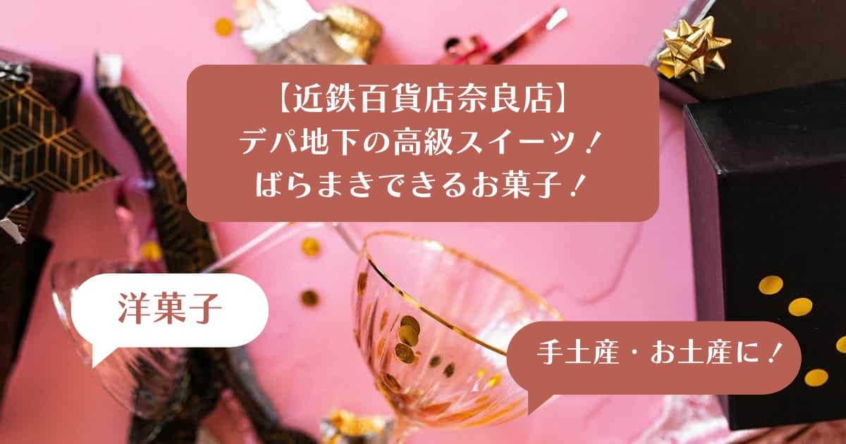 近鉄百貨店奈良店デパ地下の高級スイーツ！手土産・お土産に！ばらまきできるお菓子！