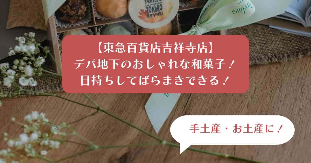 東急百貨店吉祥寺店のおしゃれな和菓子！日持ちするばらまきお菓子を手土産・お土産に！