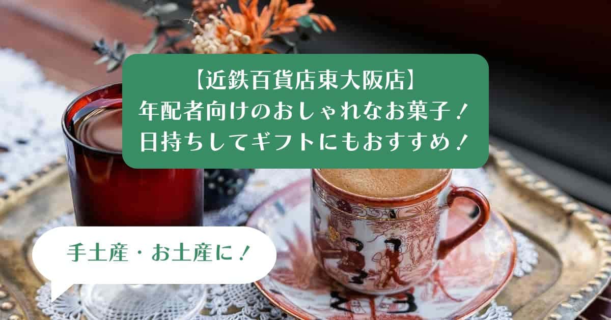 近鉄百貨店東大阪店｜手土産・お土産に！年配者向けのおしゃれで日持ちするお菓子｜布施